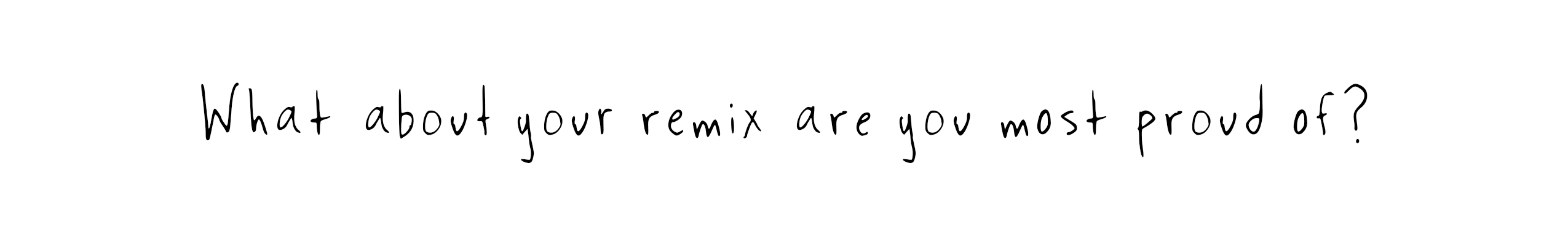 3. What about your remix are you most proud of?
