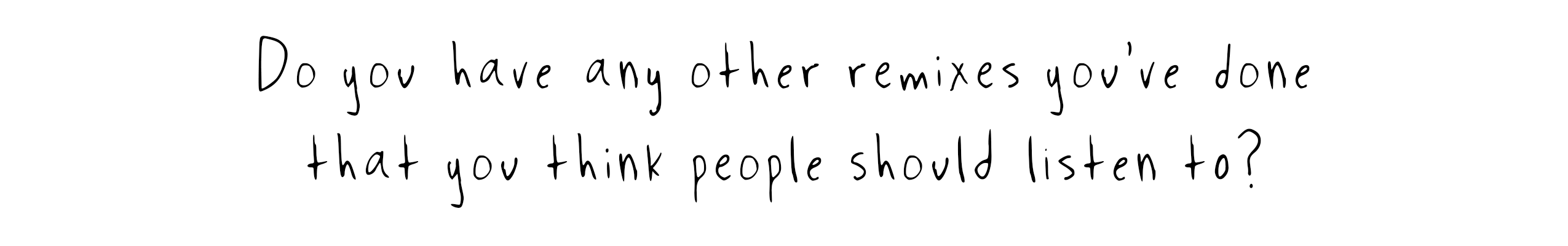 Do you have any other remixes you've done that you think people should listen to?
