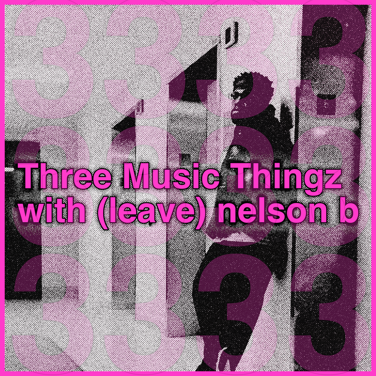 Three Music Thingz with (leave) nelson b