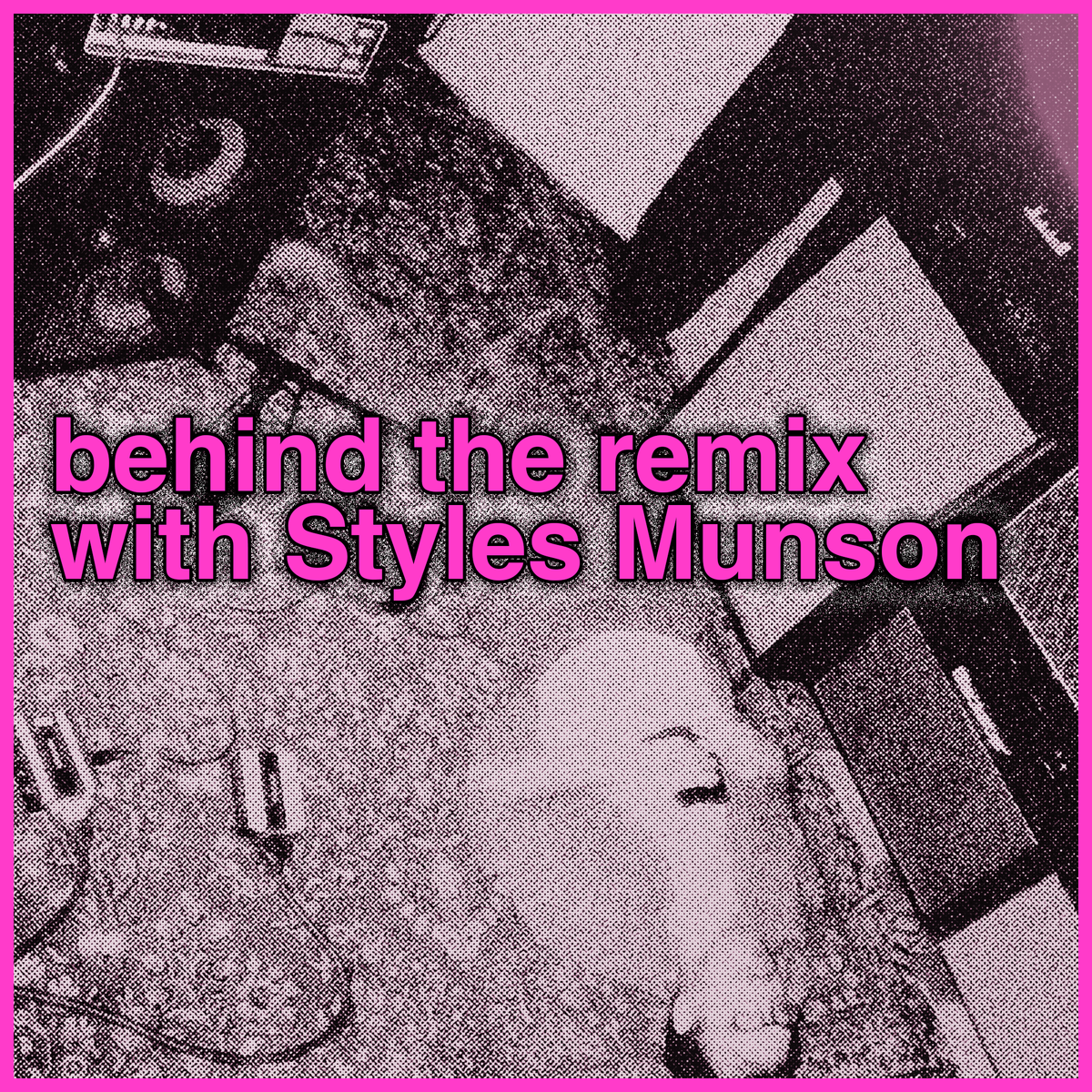 behind the remix with Styles Munson