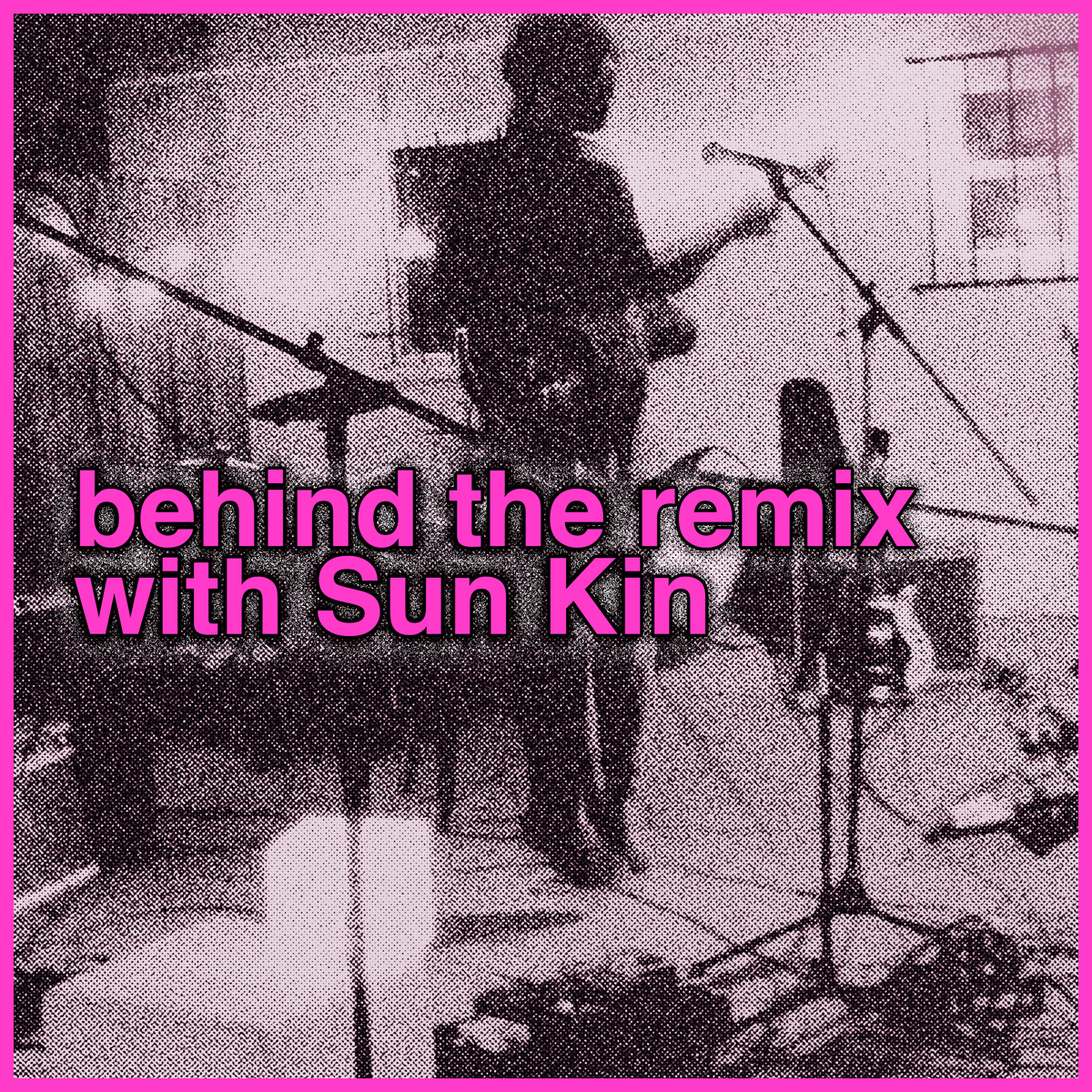 behind the remix with Sun Kin