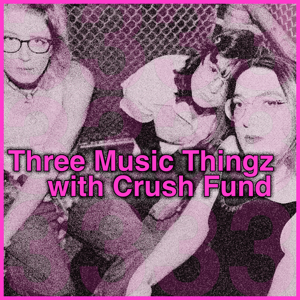 Three Music Thingz with Crush Fund