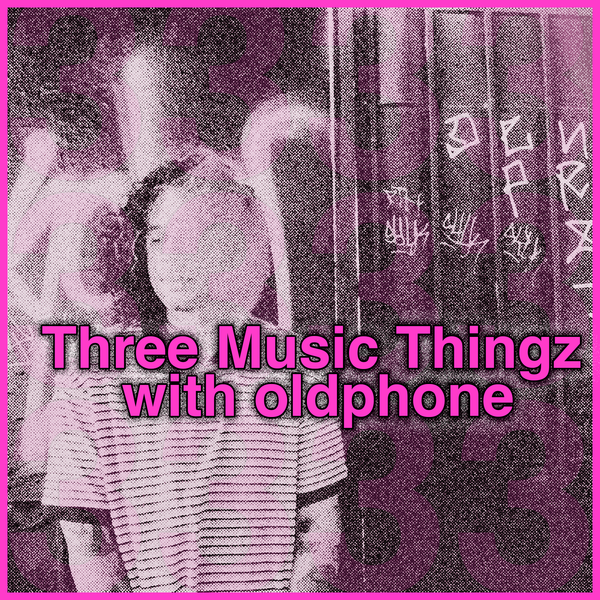 Three Music Thingz with oldphone