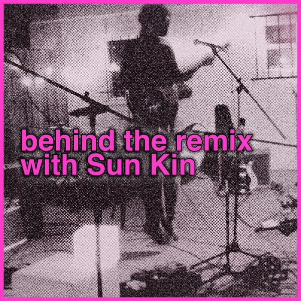 behind the remix with Sun Kin